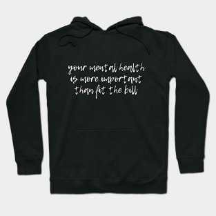 Your mental health is more important than fit the bill Hoodie